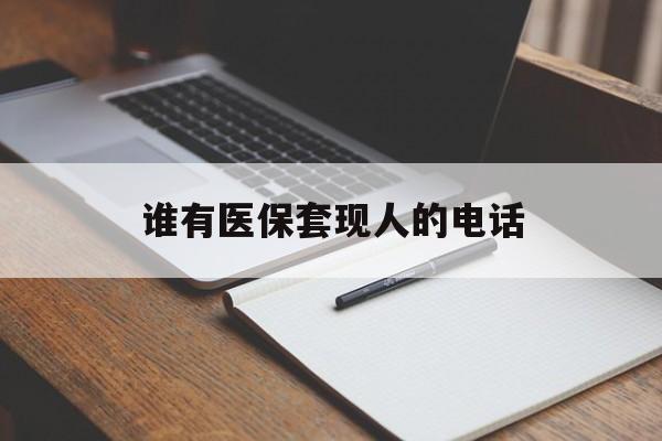 普洱最新谁有医保套现人的电话方法分析(最方便真实的普洱医保套现举报电话方法)
