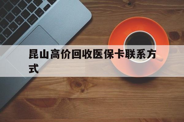 普洱最新昆山高价回收医保卡联系方式方法分析(最方便真实的普洱昆山哪里可以医保卡换现金方法)