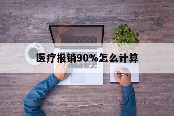 普洱最新医疗报销90%怎么计算方法分析(最方便真实的普洱医保报销90%是什么意思方法)