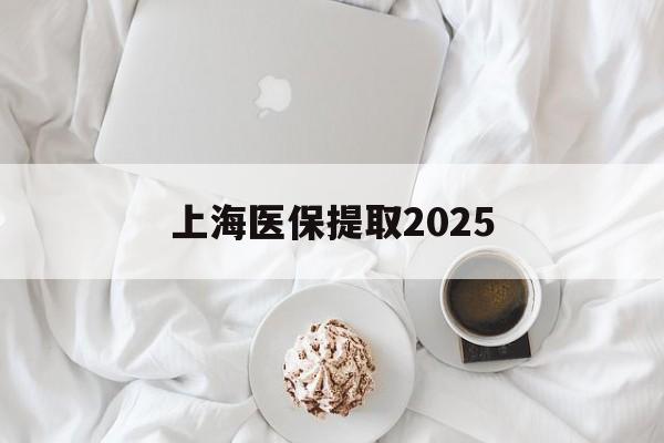 普洱最新上海医保提取2025方法分析(最方便真实的普洱上海医保提取个人金额方法)